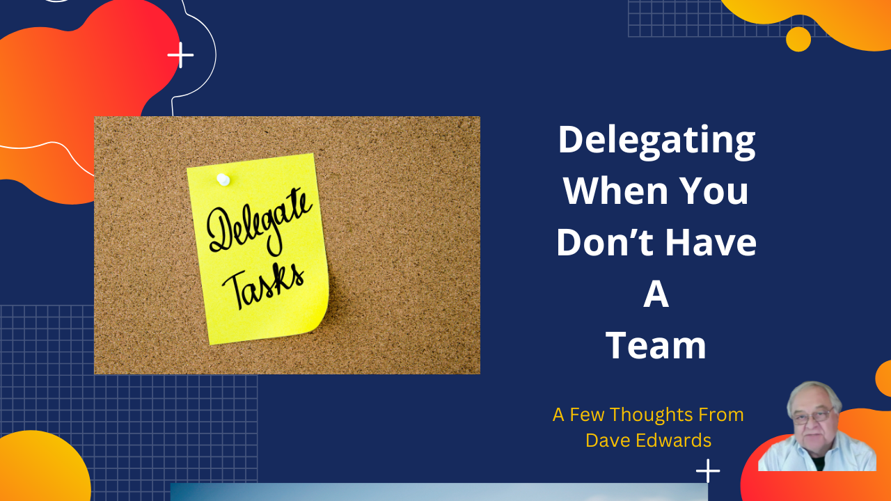 Delegating When You Don’t Have A Team – Dave Edwards Media