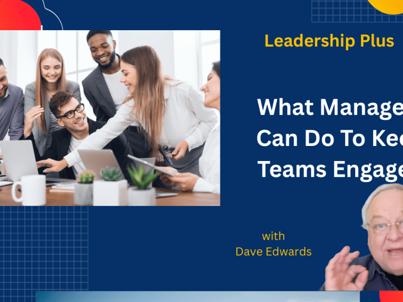 Great Managers Know How To Keep Teams Engaged 